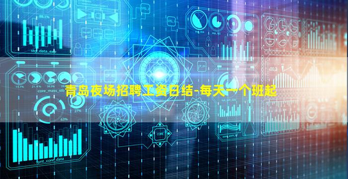 青岛夜场招聘工资日结-每天一个班起
